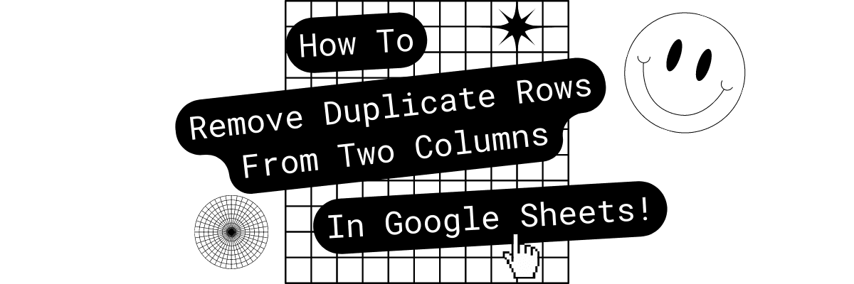 google-sheets-101-remove-duplicate-rows-in-two-columns